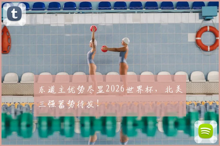 东道主优势尽显2026世界杯,北美三强蓄势待发!