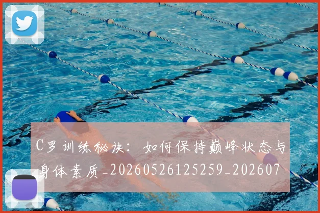 C罗训练秘诀：如何保持巅峰状态与身体素质_20260526125259_20260712053136
