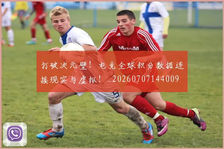 打破次元壁！电竞全球积分数据连接现实与虚拟！_20260707144009