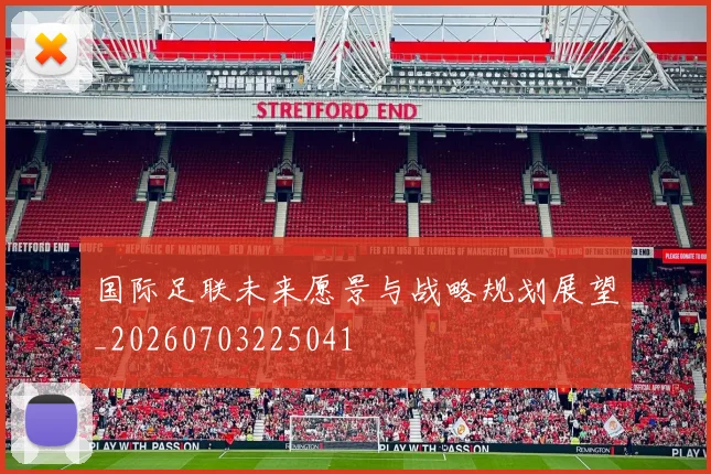 国际足联未来愿景与战略规划展望_20260703225041