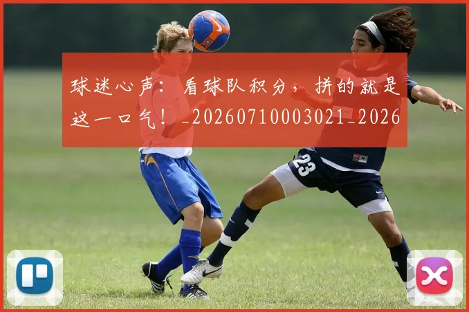 球迷心声：看球队积分，拼的就是这一口气！_20260710003021_20260802160954